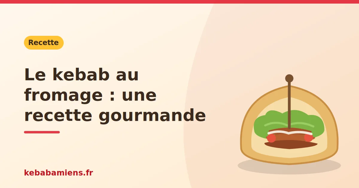 Le kebab au fromage : une recette gourmande, illustration de la recette de kebab sur kebabamiens.fr.