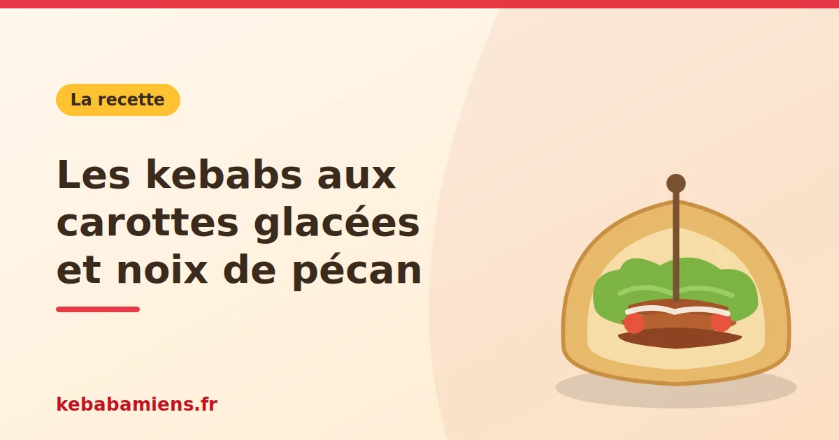 Les kebabs aux carottes glacées et noix de pécan, illustration de la recette de kebab sur kebabamiens.fr.