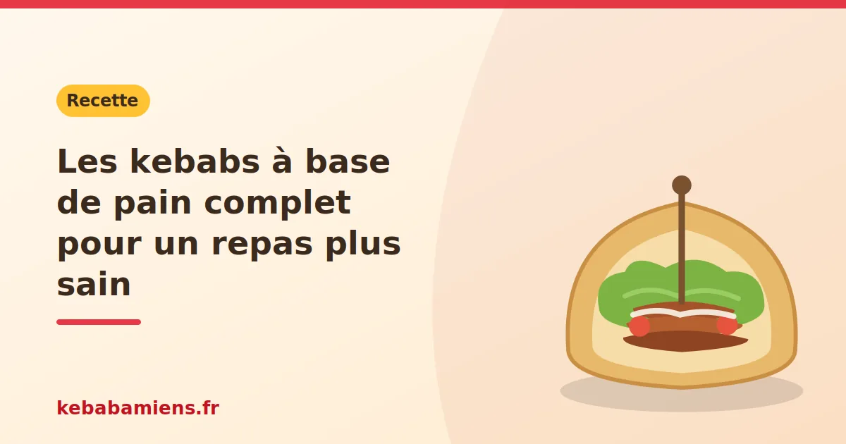 Les kebabs à base de pain complet pour un repas plus sain, illustration de la recette de kebab sur kebabamiens.fr.