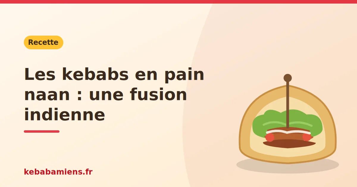 Les kebabs en pain naan : une fusion indienne, illustration de la recette de kebab sur kebabamiens.fr.