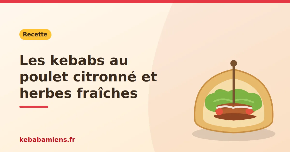 Les kebabs au poulet citronné et herbes fraîches, illustration de la recette de kebab sur kebabamiens.fr.