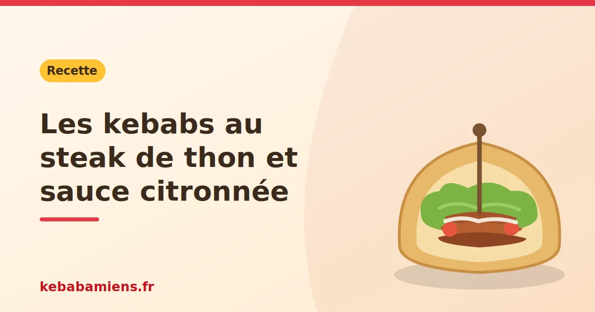 Les kebabs au steak de thon et sauce citronnée, illustration de la recette de kebab sur kebabamiens.fr.