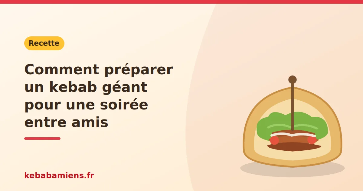 Comment préparer un kebab géant pour une soirée entre amis, illustration de la recette de kebab sur kebabamiens.fr.
