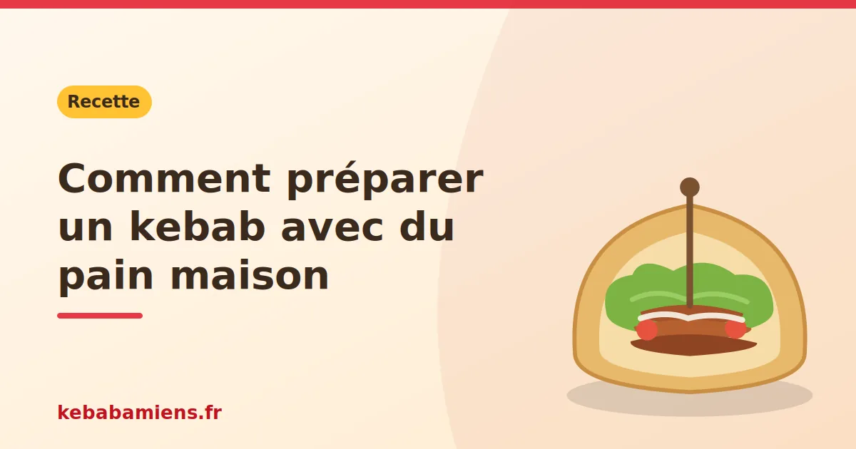 Comment préparer un kebab avec du pain maison, illustration de la recette de kebab sur kebabamiens.fr.